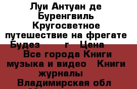 Луи Антуан де Буренгвиль Кругосветное путешествие на фрегате “Будез“ 1960 г › Цена ­ 450 - Все города Книги, музыка и видео » Книги, журналы   . Владимирская обл.,Муромский р-н